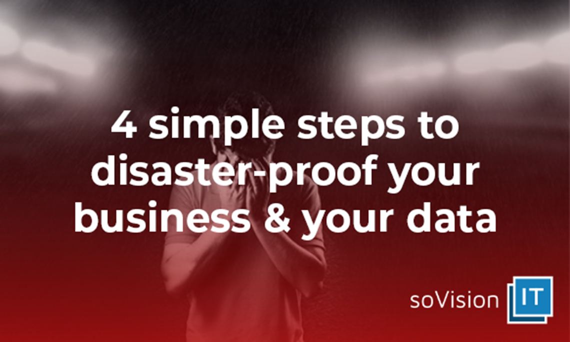 4 Simple Steps to Disaster-Proof Your Business & Your Data