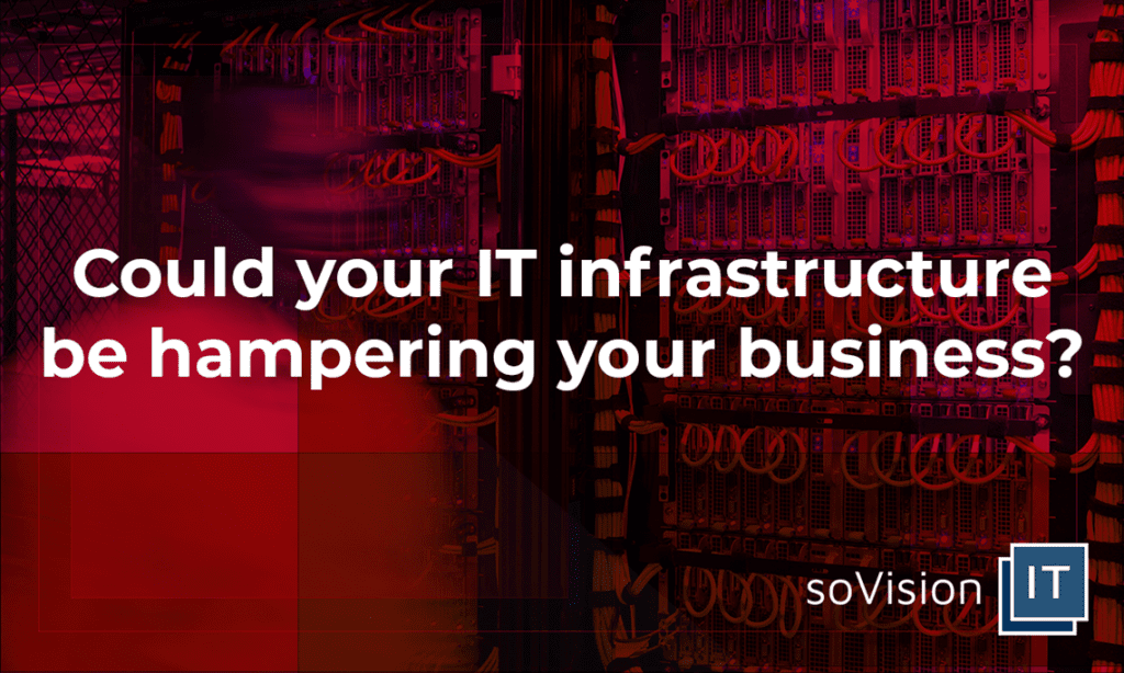 Could Your IT Infrastructure be Hampering Your Business?
