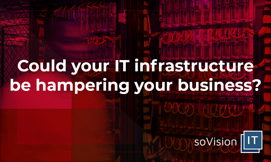 Could Your IT Infrastructure be Hampering Your Business?