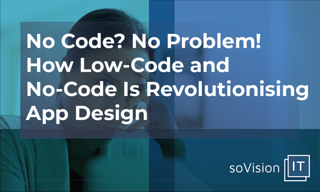 No Code? No Problem! How Low-Code Is Revolutionising App Design