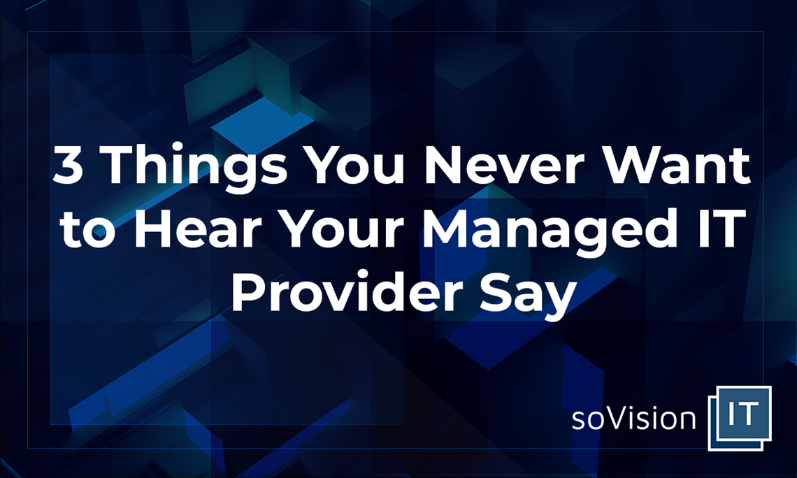 3 Things You Never Want to Hear Your Managed IT Provider Say