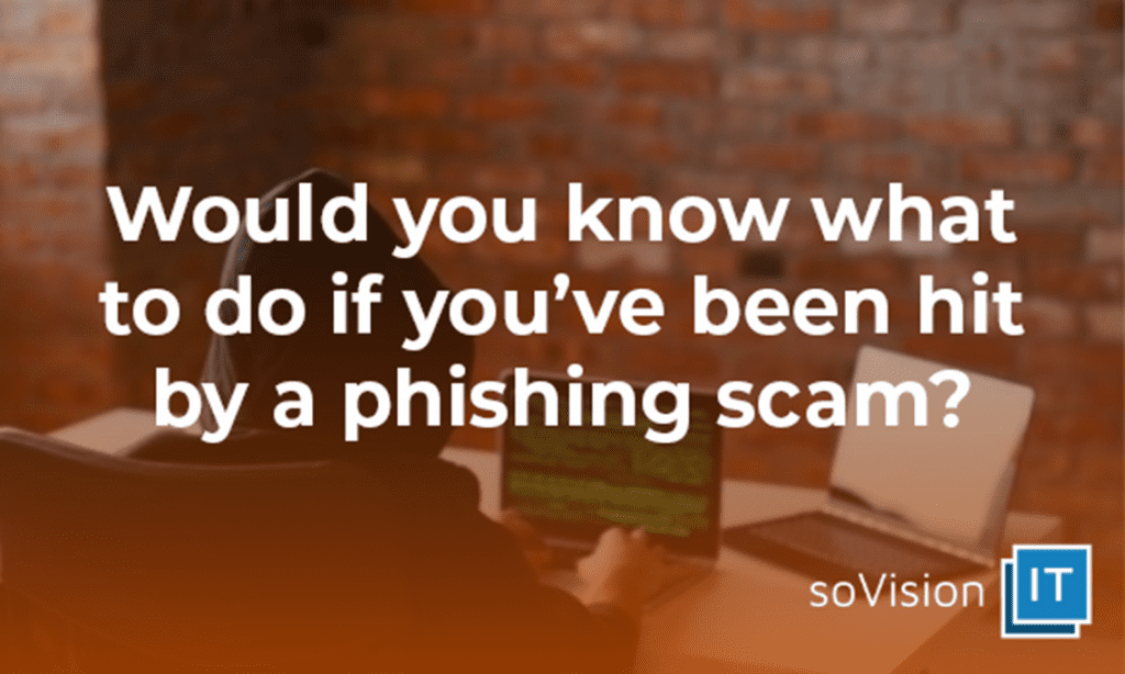 Would You Know What To Do If You’ve Been Hit by a Phishing Scam?