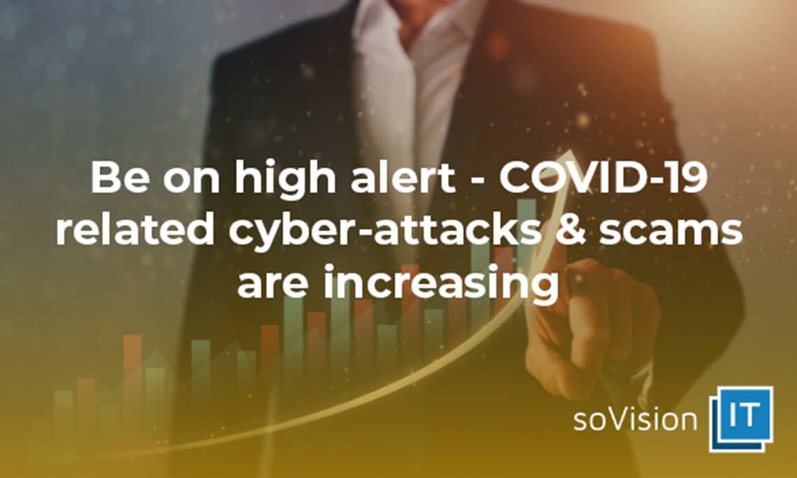 COVID-19 Related Cyber-Attacks & Scams Are Increasing 