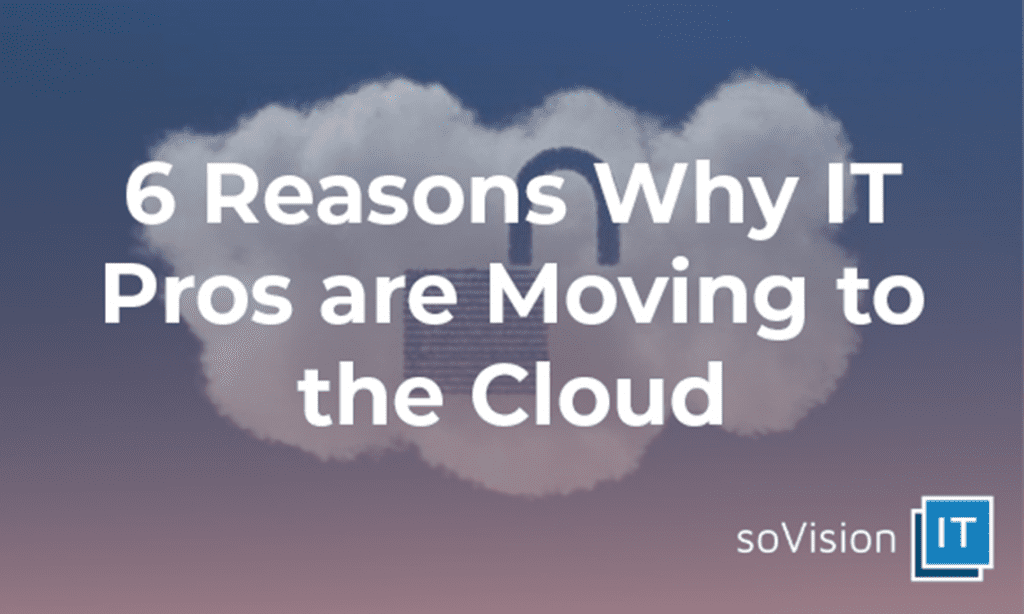 6 Reasons Why IT Pros are Moving to the Cloud