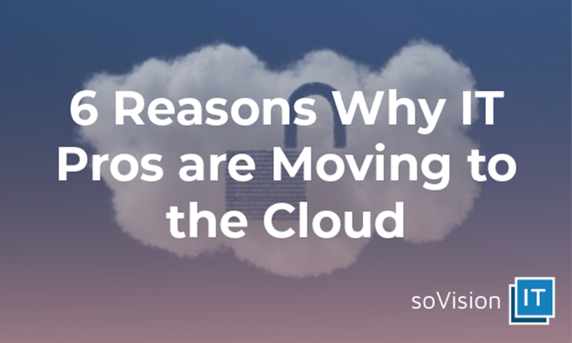 6 Reasons Why IT Pros are Moving to the Cloud