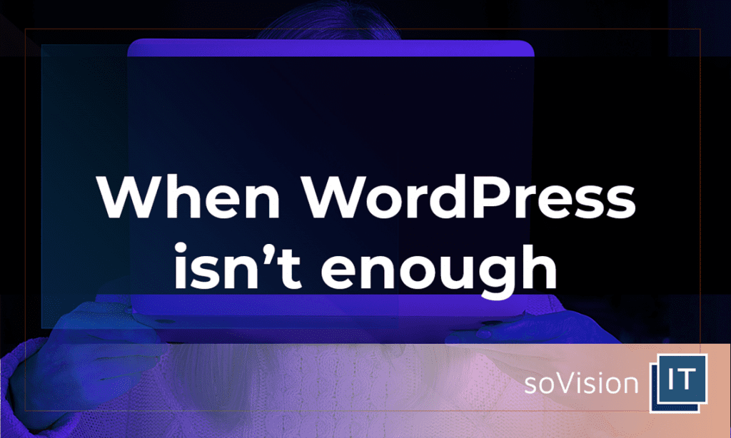 When WordPress Isn’t Enough For Your Current Business Needs