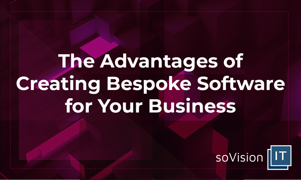 The Advantages of Creating Bespoke Software for Your Business