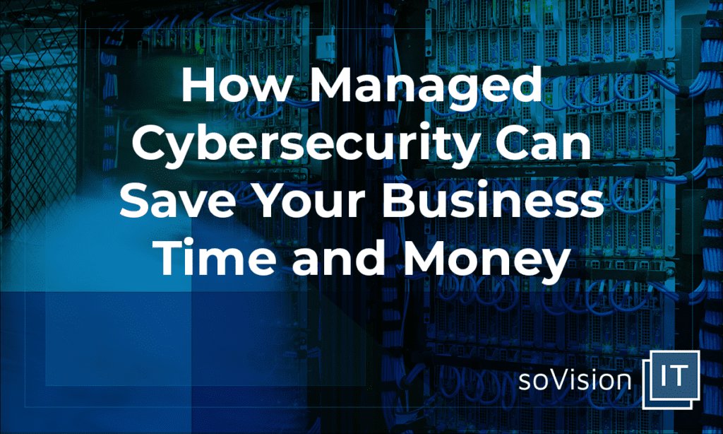 How Managed Cybersecurity Can Save Your Business Time and Money