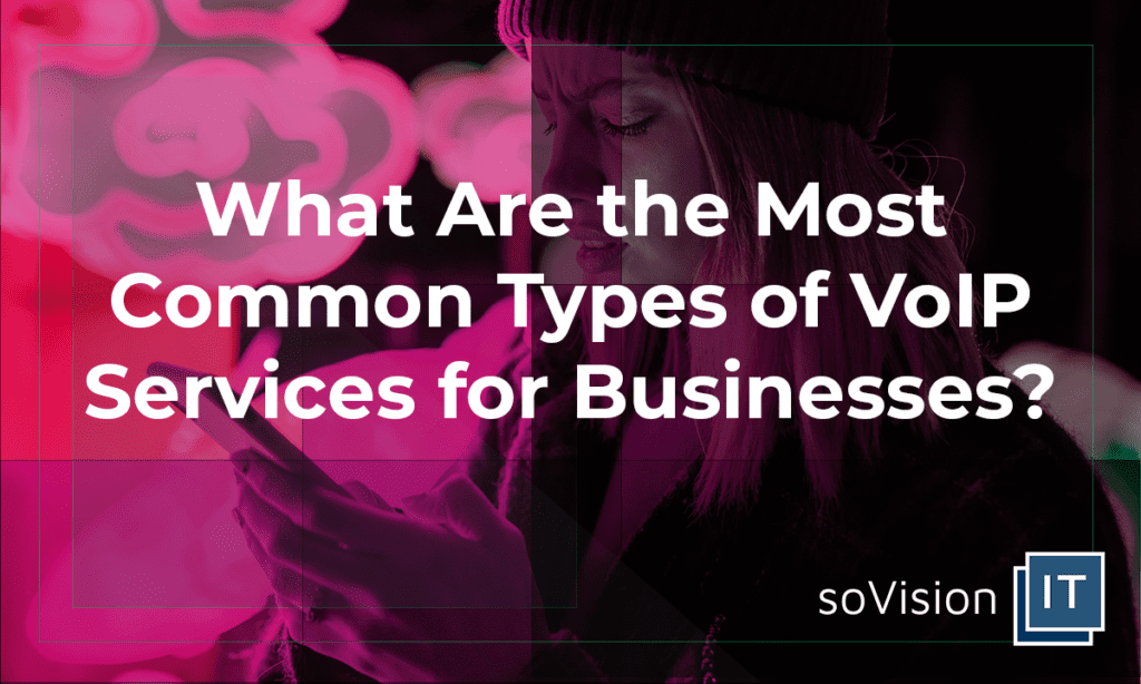 What Are the Most Common Types of VoIP Services for Businesses?