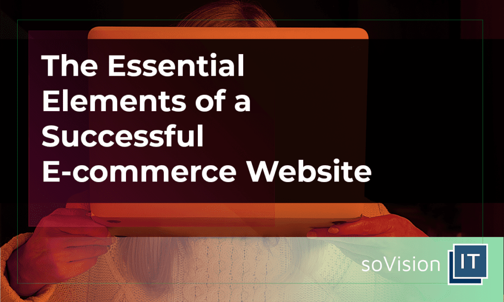 The Essential Elements of a Successful E-commerce Website