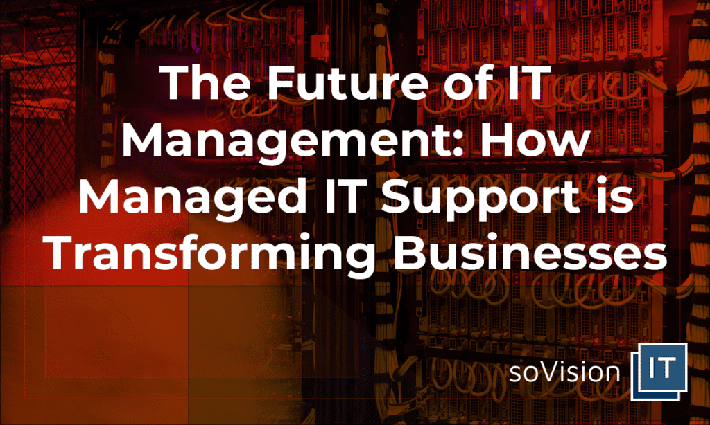The Future of IT Management: How Managed IT Support is Transforming Businesses