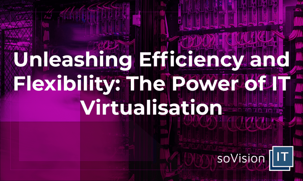 Unleashing Efficiency and Flexibility: The Power of IT Virtualisation