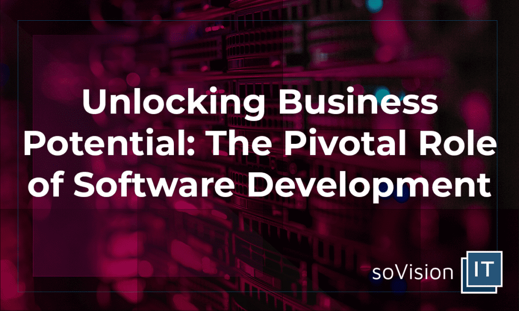 Unlocking Business Potential: The Pivotal Role of Software Development