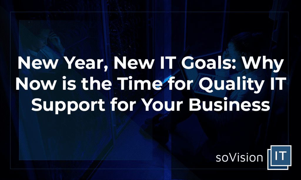 New Year, New IT Goals: Why Now is the Time for Quality IT Support for Your Business