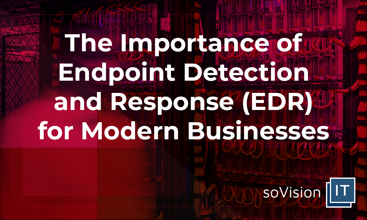 The Importance of Endpoint Detection and Response (EDR) for Modern Businesses