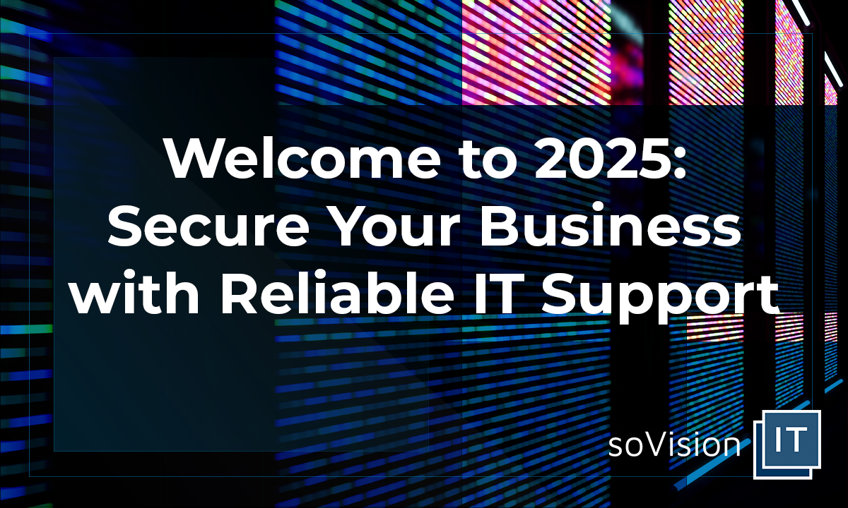 Welcome to 2025: Secure Your Business with Reliable IT Support